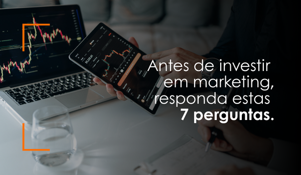 Antes de investir em marketing, responda estas 7 perguntas.