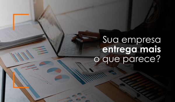 Sua empresa entrega mais do que parece?